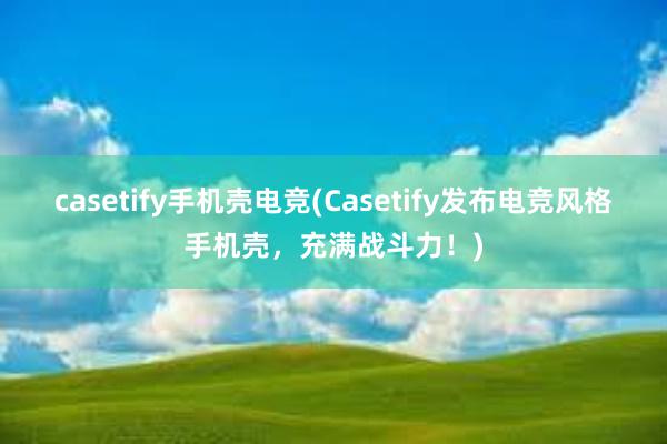 casetify手机壳电竞(Casetify发布电竞风格手机壳，充满战斗力！)