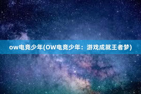 ow电竞少年(OW电竞少年：游戏成就王者梦)