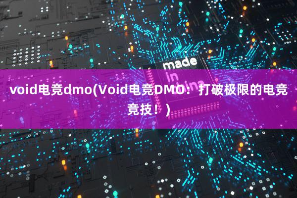 void电竞dmo(Void电竞DMO：打破极限的电竞竞技！)