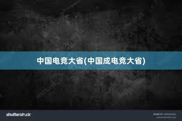 中国电竞大省(中国成电竞大省)