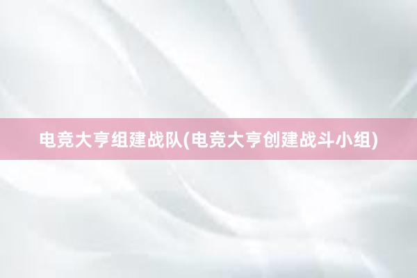 电竞大亨组建战队(电竞大亨创建战斗小组)