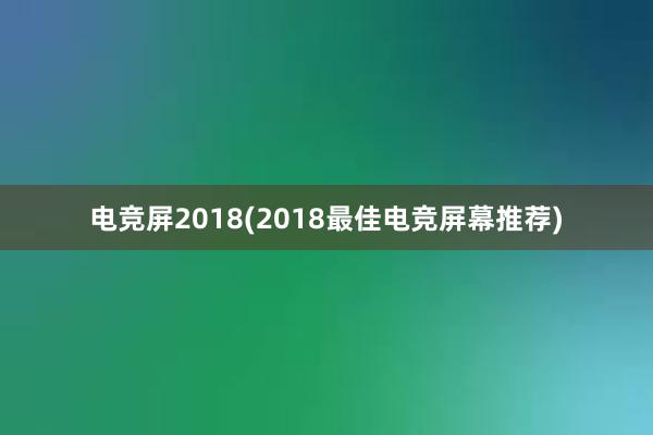 电竞屏2018(2018最佳电竞屏幕推荐)