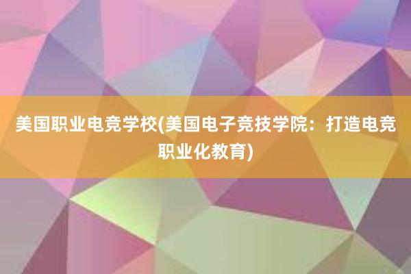 美国职业电竞学校(美国电子竞技学院：打造电竞职业化教育)