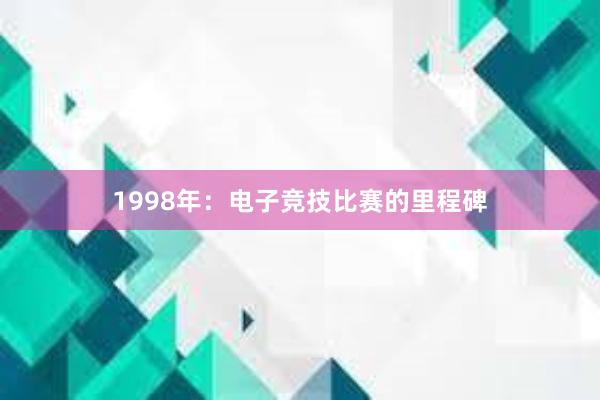 1998年：电子竞技比赛的里程碑