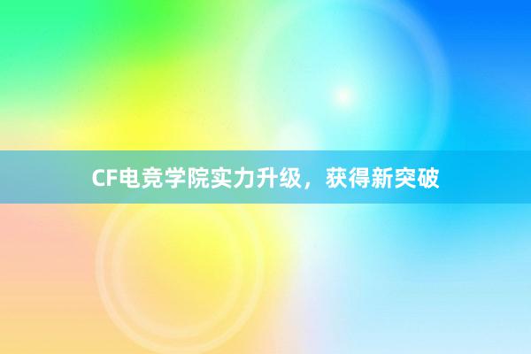 CF电竞学院实力升级，获得新突破