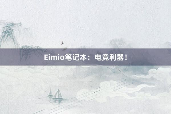 Eimio笔记本：电竞利器！