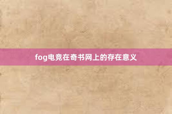 fog电竞在奇书网上的存在意义