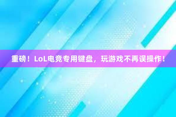 重磅！LoL电竞专用键盘，玩游戏不再误操作！