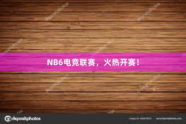 NB6电竞联赛，火热开赛！