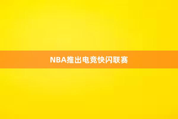 NBA推出电竞快闪联赛