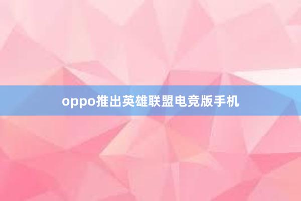 oppo推出英雄联盟电竞版手机