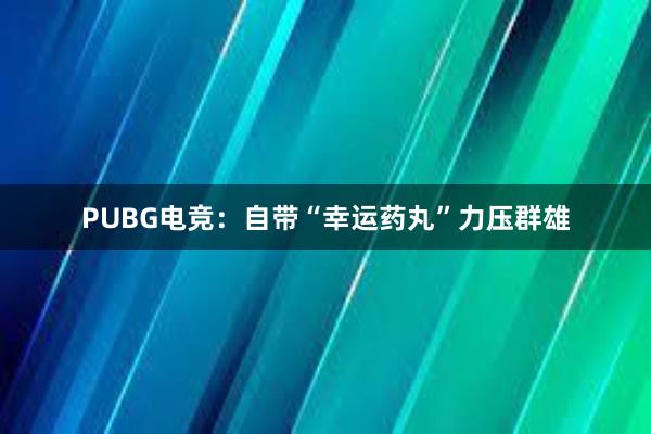 PUBG电竞：自带“幸运药丸”力压群雄