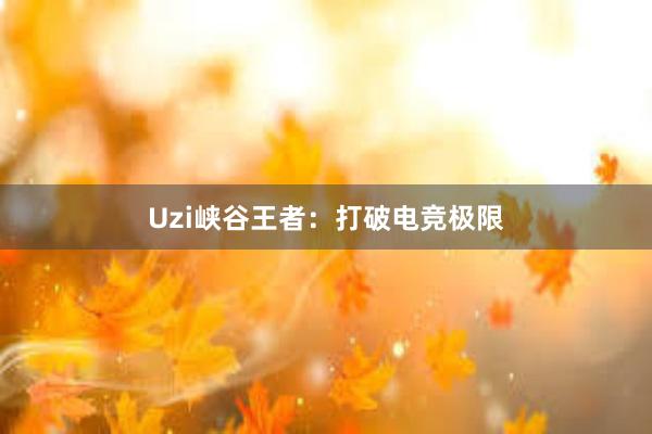 Uzi峡谷王者：打破电竞极限