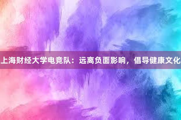 上海财经大学电竞队：远离负面影响，倡导健康文化