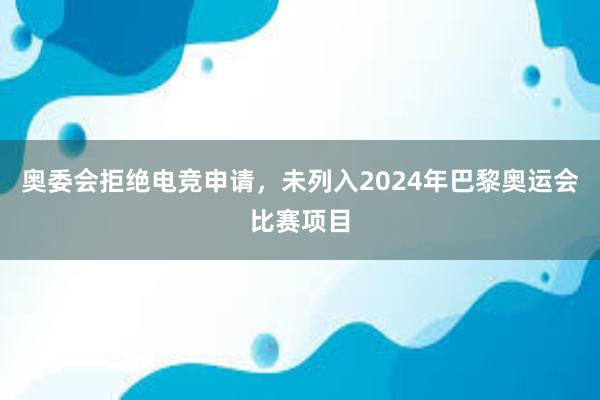 奥委会拒绝电竞申请，未列入2024年巴黎奥运会比赛项目