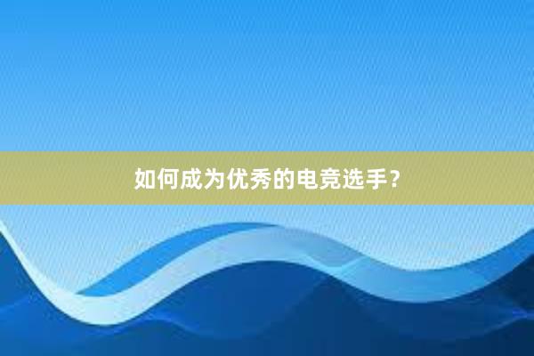 如何成为优秀的电竞选手？