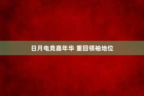 日月电竞嘉年华 重回领袖地位