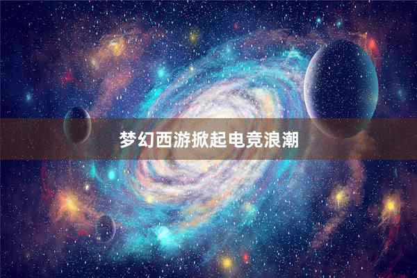 梦幻西游掀起电竞浪潮