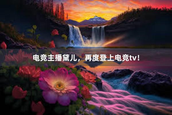 电竞主播黛儿，再度登上电竞tv！