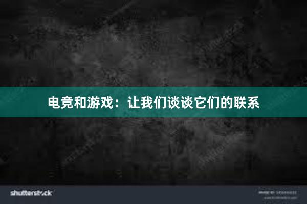 电竞和游戏：让我们谈谈它们的联系