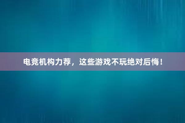 电竞机构力荐，这些游戏不玩绝对后悔！