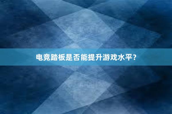 电竞踏板是否能提升游戏水平？