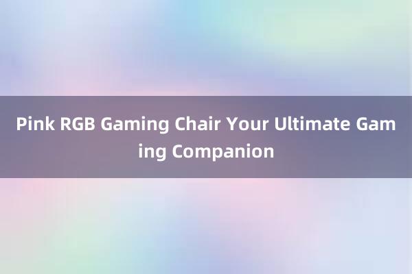 Pink RGB Gaming Chair Your Ultimate Gaming Companion