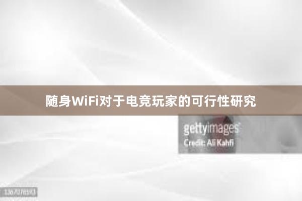 随身WiFi对于电竞玩家的可行性研究