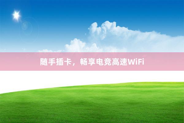 随手插卡，畅享电竞高速WiFi