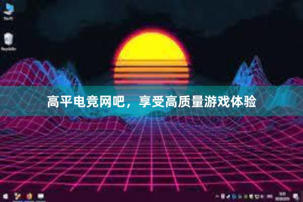 高平电竞网吧，享受高质量游戏体验